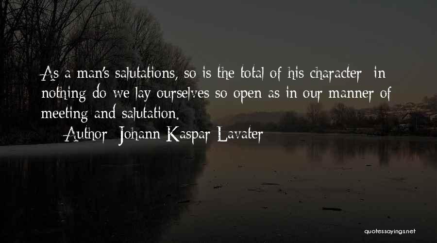 Johann Kaspar Lavater Quotes: As A Man's Salutations, So Is The Total Of His Character; In Nothing Do We Lay Ourselves So Open As