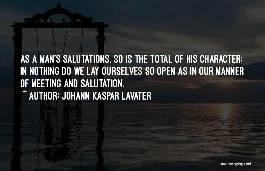 Johann Kaspar Lavater Quotes: As A Man's Salutations, So Is The Total Of His Character; In Nothing Do We Lay Ourselves So Open As