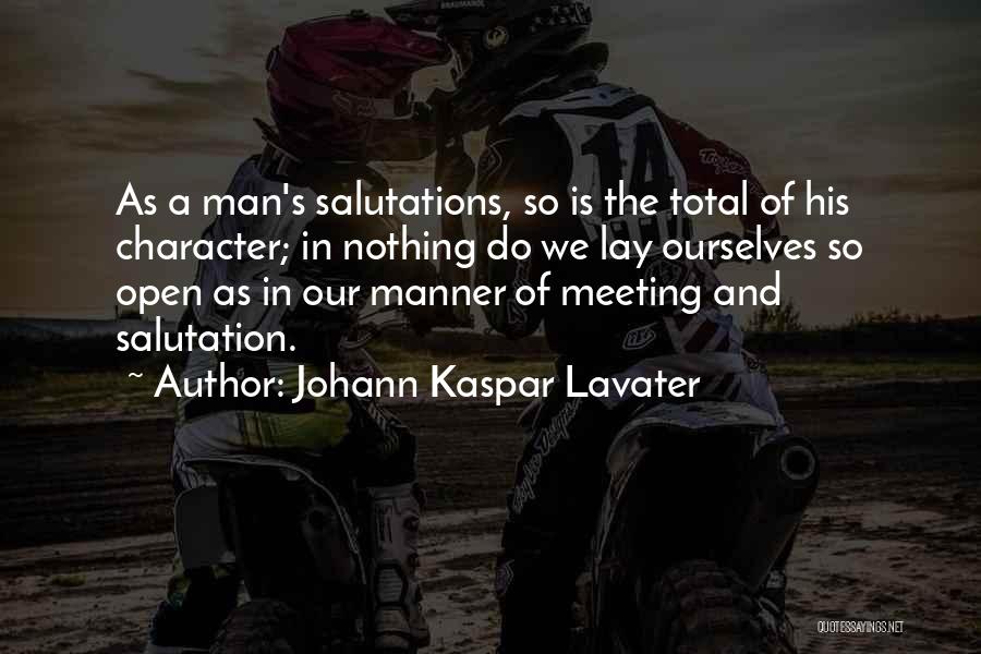 Johann Kaspar Lavater Quotes: As A Man's Salutations, So Is The Total Of His Character; In Nothing Do We Lay Ourselves So Open As