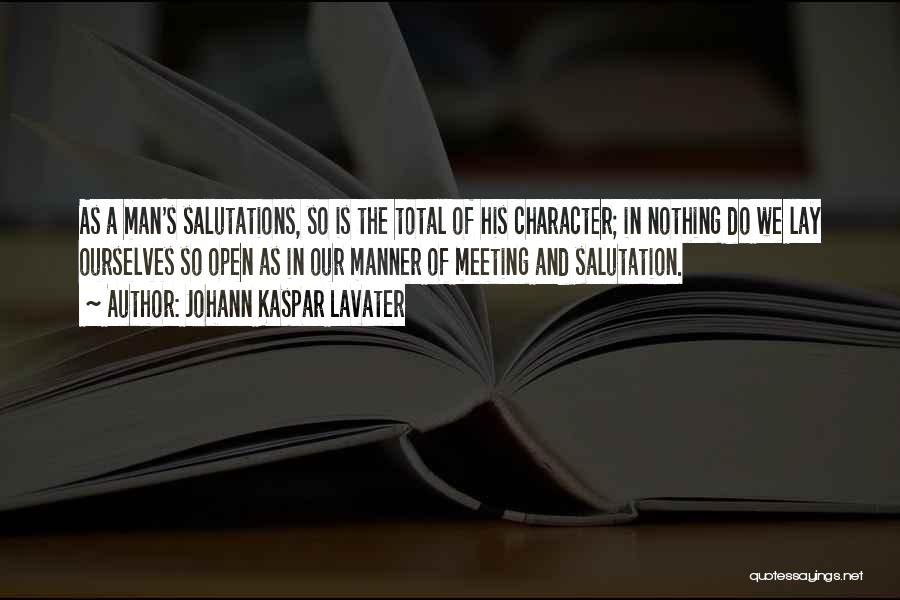 Johann Kaspar Lavater Quotes: As A Man's Salutations, So Is The Total Of His Character; In Nothing Do We Lay Ourselves So Open As