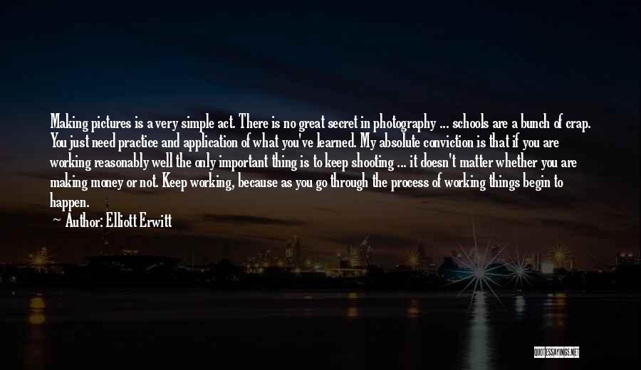 Elliott Erwitt Quotes: Making Pictures Is A Very Simple Act. There Is No Great Secret In Photography ... Schools Are A Bunch Of