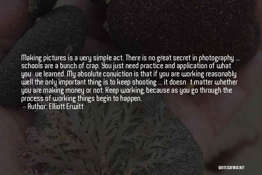 Elliott Erwitt Quotes: Making Pictures Is A Very Simple Act. There Is No Great Secret In Photography ... Schools Are A Bunch Of