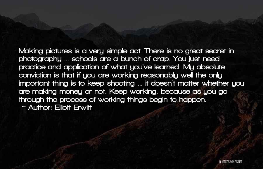 Elliott Erwitt Quotes: Making Pictures Is A Very Simple Act. There Is No Great Secret In Photography ... Schools Are A Bunch Of