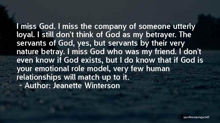 Jeanette Winterson Quotes: I Miss God. I Miss The Company Of Someone Utterly Loyal. I Still Don't Think Of God As My Betrayer.