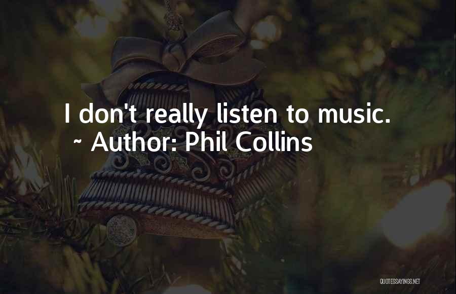 Phil Collins Quotes: I Don't Really Listen To Music.