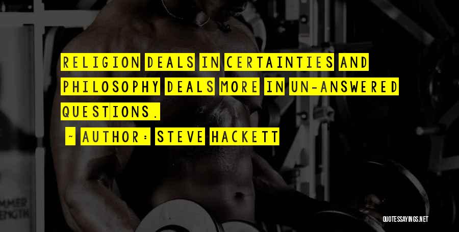 Steve Hackett Quotes: Religion Deals In Certainties And Philosophy Deals More In Un-answered Questions.