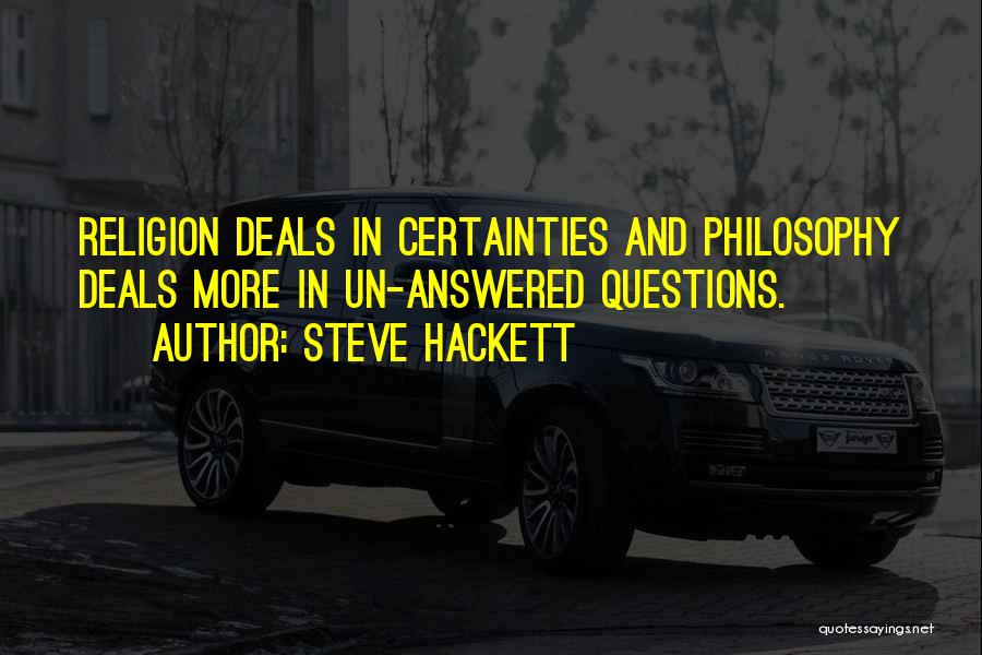 Steve Hackett Quotes: Religion Deals In Certainties And Philosophy Deals More In Un-answered Questions.