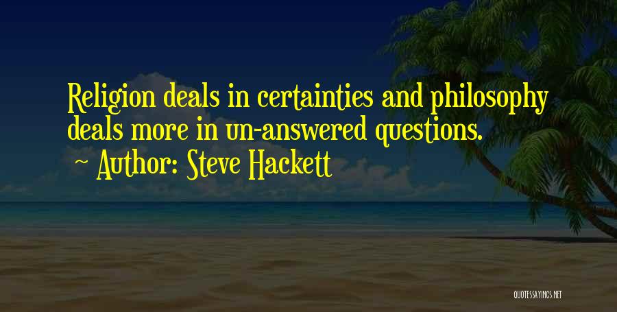 Steve Hackett Quotes: Religion Deals In Certainties And Philosophy Deals More In Un-answered Questions.