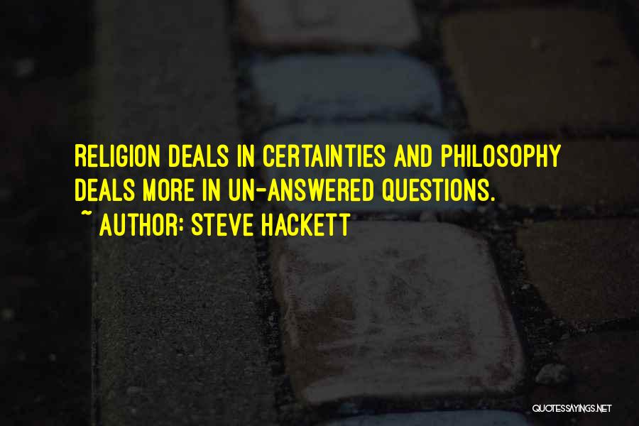 Steve Hackett Quotes: Religion Deals In Certainties And Philosophy Deals More In Un-answered Questions.