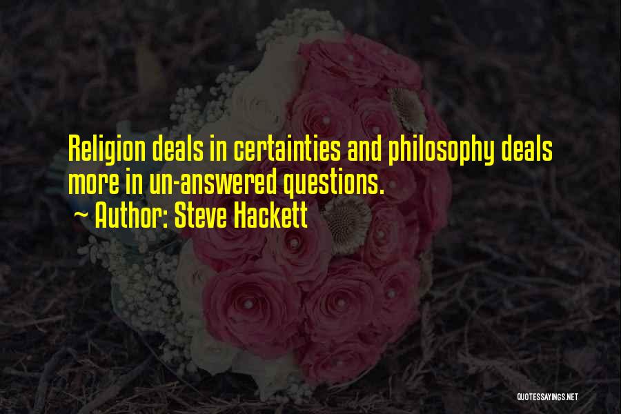 Steve Hackett Quotes: Religion Deals In Certainties And Philosophy Deals More In Un-answered Questions.