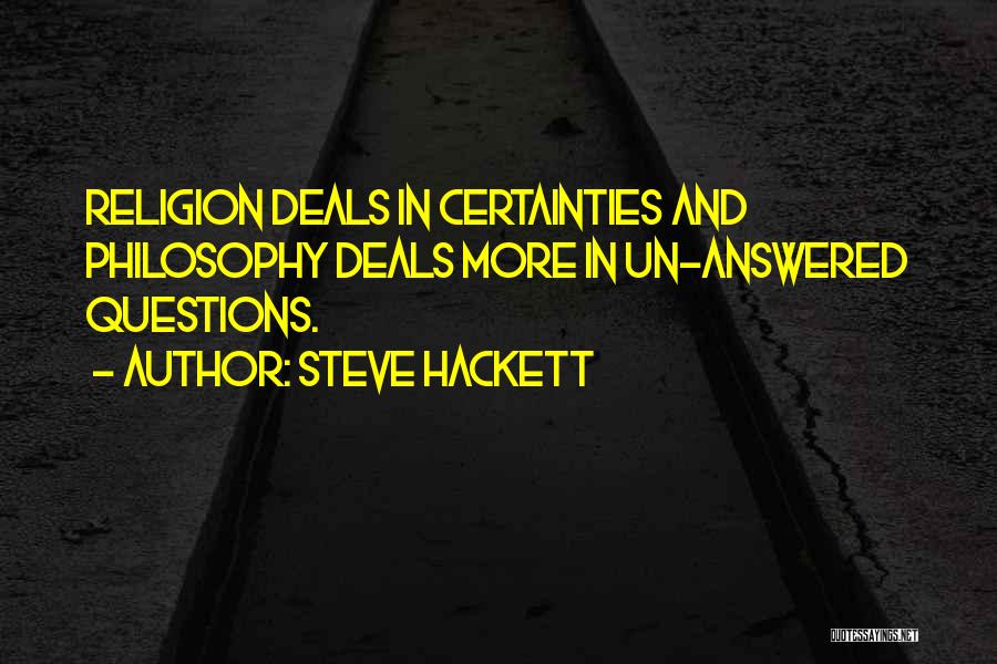 Steve Hackett Quotes: Religion Deals In Certainties And Philosophy Deals More In Un-answered Questions.