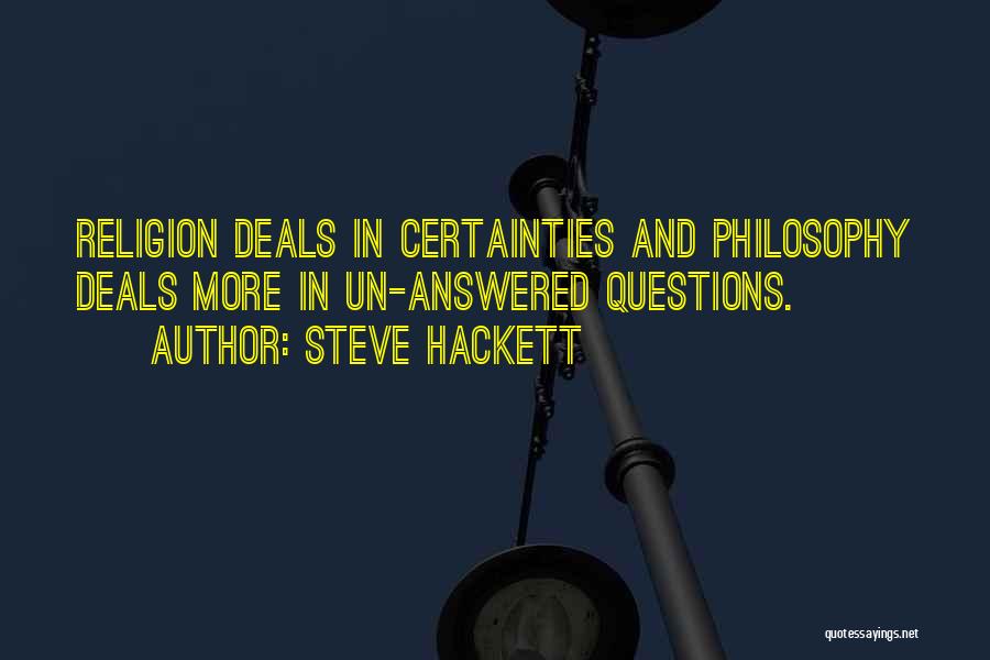 Steve Hackett Quotes: Religion Deals In Certainties And Philosophy Deals More In Un-answered Questions.