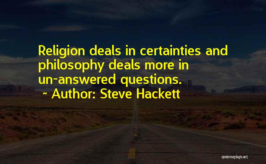 Steve Hackett Quotes: Religion Deals In Certainties And Philosophy Deals More In Un-answered Questions.