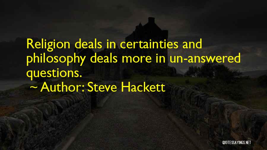 Steve Hackett Quotes: Religion Deals In Certainties And Philosophy Deals More In Un-answered Questions.