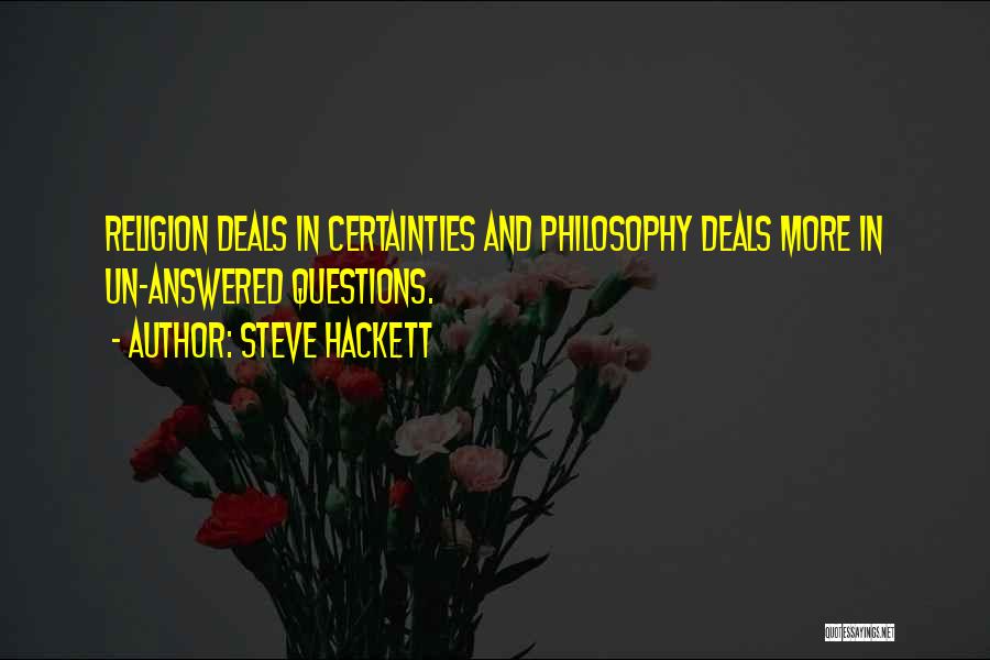 Steve Hackett Quotes: Religion Deals In Certainties And Philosophy Deals More In Un-answered Questions.