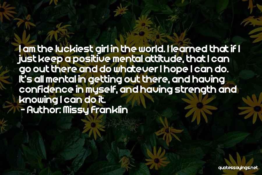 Missy Franklin Quotes: I Am The Luckiest Girl In The World. I Learned That If I Just Keep A Positive Mental Attitude, That