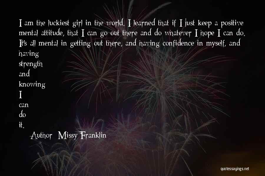 Missy Franklin Quotes: I Am The Luckiest Girl In The World. I Learned That If I Just Keep A Positive Mental Attitude, That