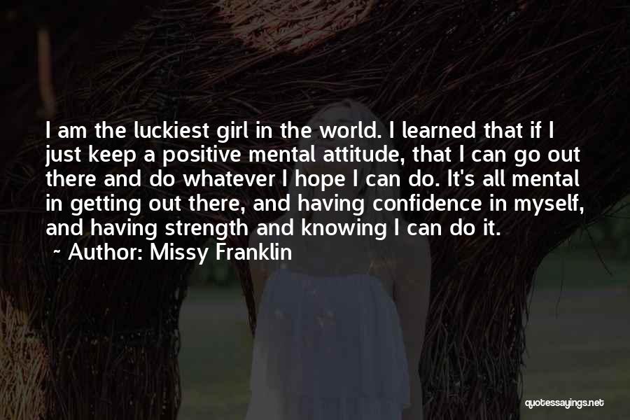 Missy Franklin Quotes: I Am The Luckiest Girl In The World. I Learned That If I Just Keep A Positive Mental Attitude, That