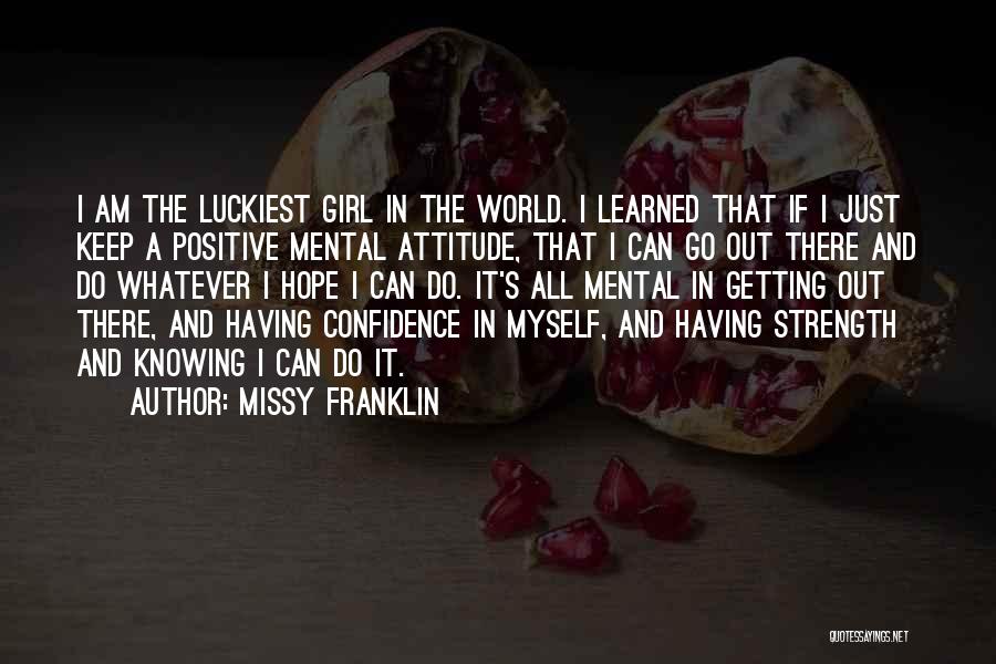 Missy Franklin Quotes: I Am The Luckiest Girl In The World. I Learned That If I Just Keep A Positive Mental Attitude, That