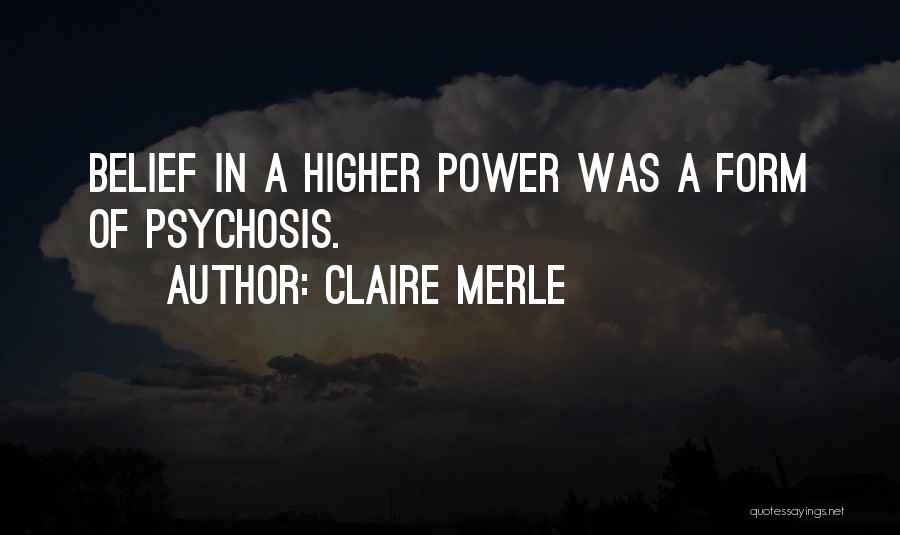 Claire Merle Quotes: Belief In A Higher Power Was A Form Of Psychosis.
