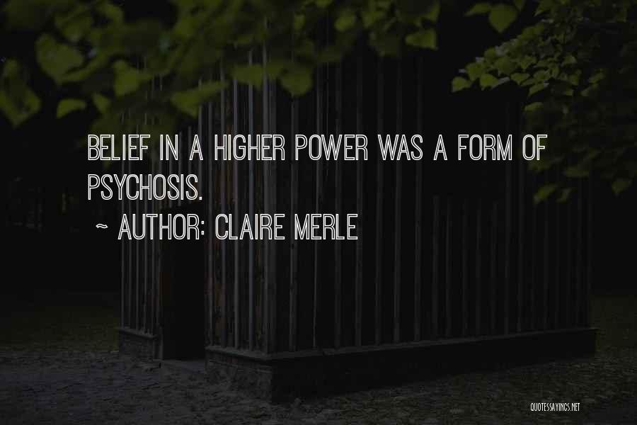Claire Merle Quotes: Belief In A Higher Power Was A Form Of Psychosis.