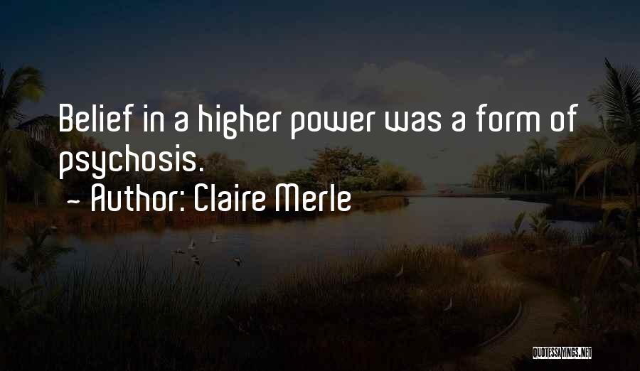 Claire Merle Quotes: Belief In A Higher Power Was A Form Of Psychosis.