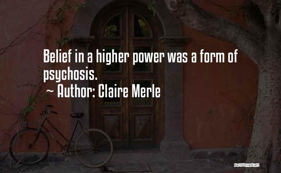 Claire Merle Quotes: Belief In A Higher Power Was A Form Of Psychosis.