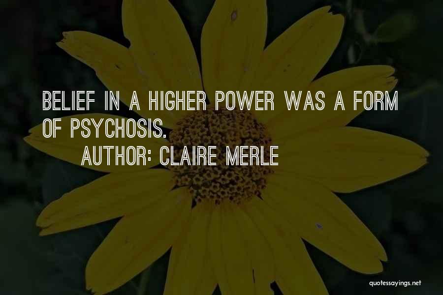 Claire Merle Quotes: Belief In A Higher Power Was A Form Of Psychosis.
