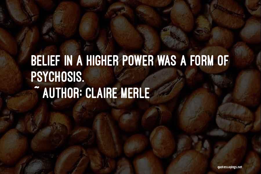 Claire Merle Quotes: Belief In A Higher Power Was A Form Of Psychosis.