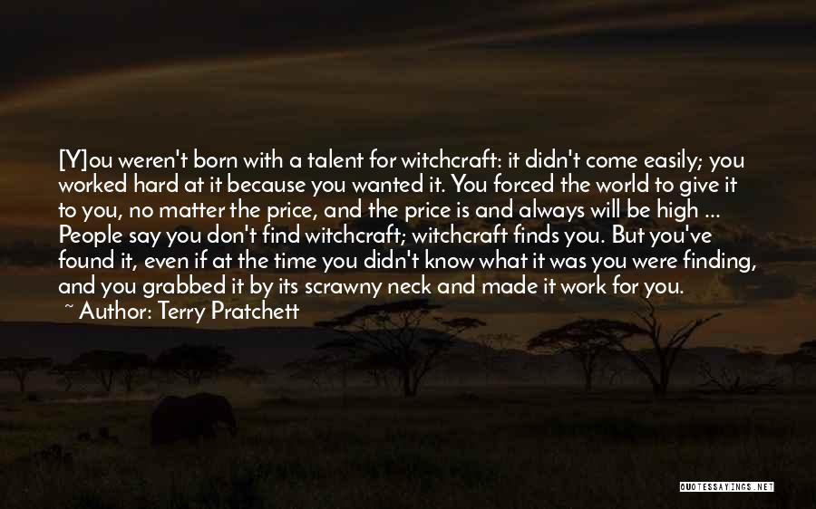 Terry Pratchett Quotes: [y]ou Weren't Born With A Talent For Witchcraft: It Didn't Come Easily; You Worked Hard At It Because You Wanted