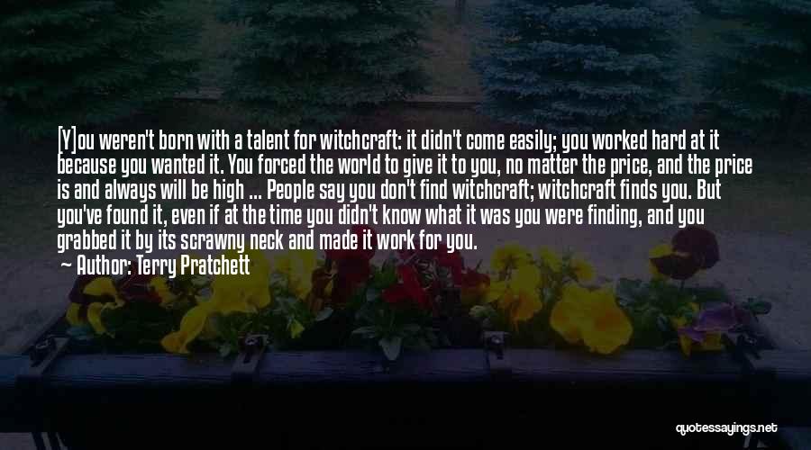 Terry Pratchett Quotes: [y]ou Weren't Born With A Talent For Witchcraft: It Didn't Come Easily; You Worked Hard At It Because You Wanted