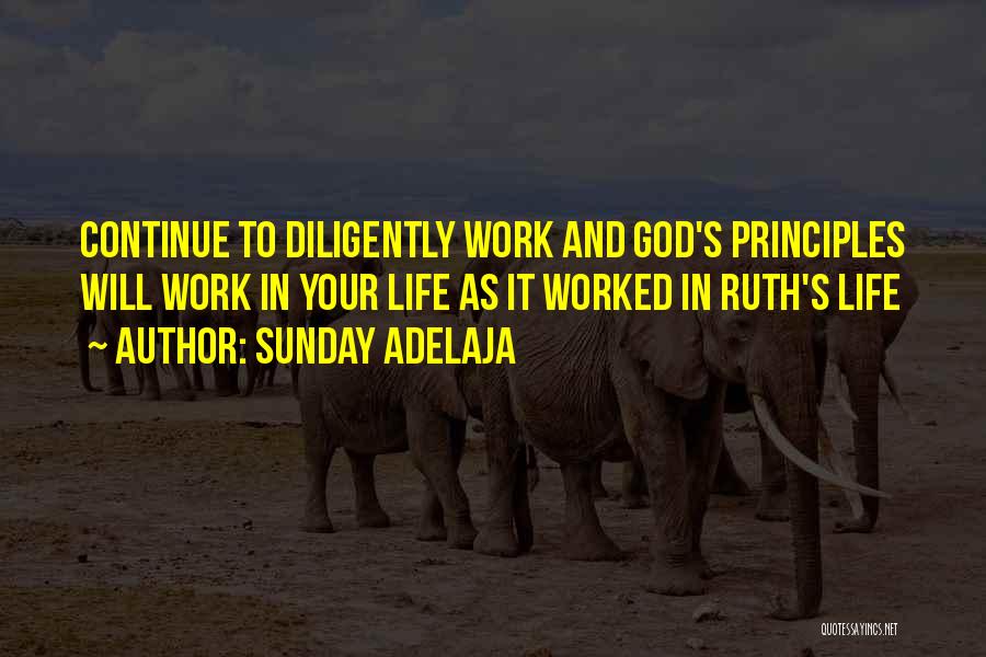 Sunday Adelaja Quotes: Continue To Diligently Work And God's Principles Will Work In Your Life As It Worked In Ruth's Life