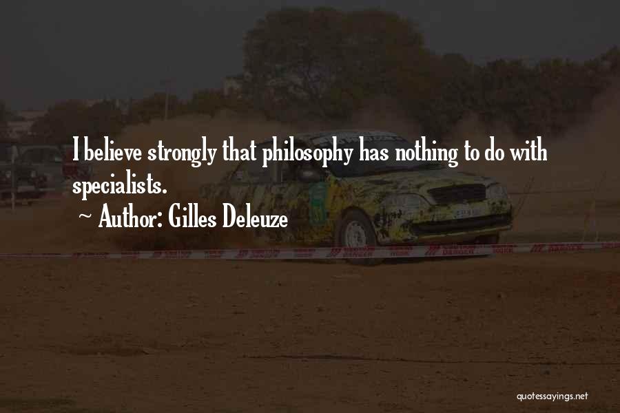 Gilles Deleuze Quotes: I Believe Strongly That Philosophy Has Nothing To Do With Specialists.