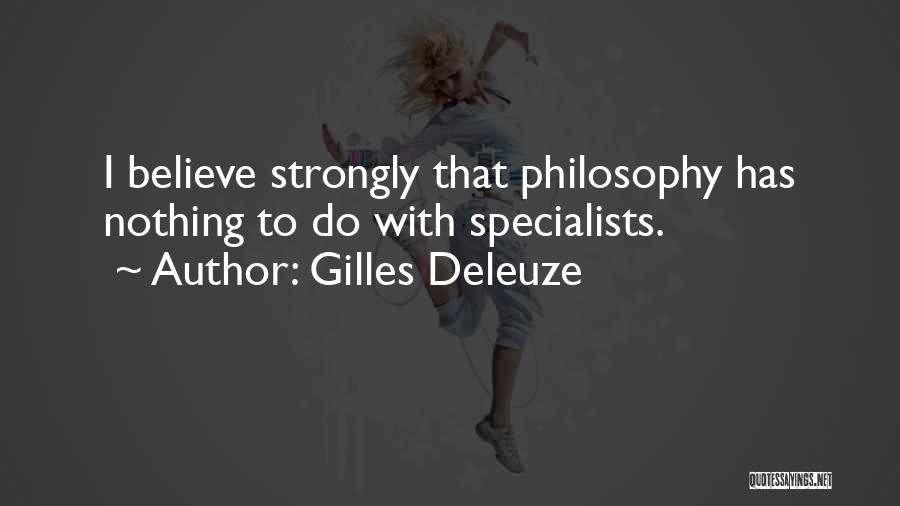 Gilles Deleuze Quotes: I Believe Strongly That Philosophy Has Nothing To Do With Specialists.