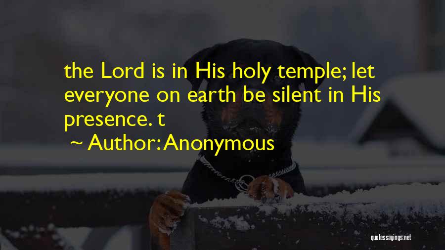 Anonymous Quotes: The Lord Is In His Holy Temple; Let Everyone On Earth Be Silent In His Presence. T