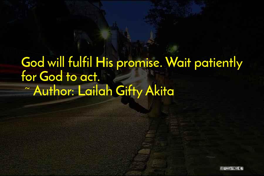 Lailah Gifty Akita Quotes: God Will Fulfil His Promise. Wait Patiently For God To Act.