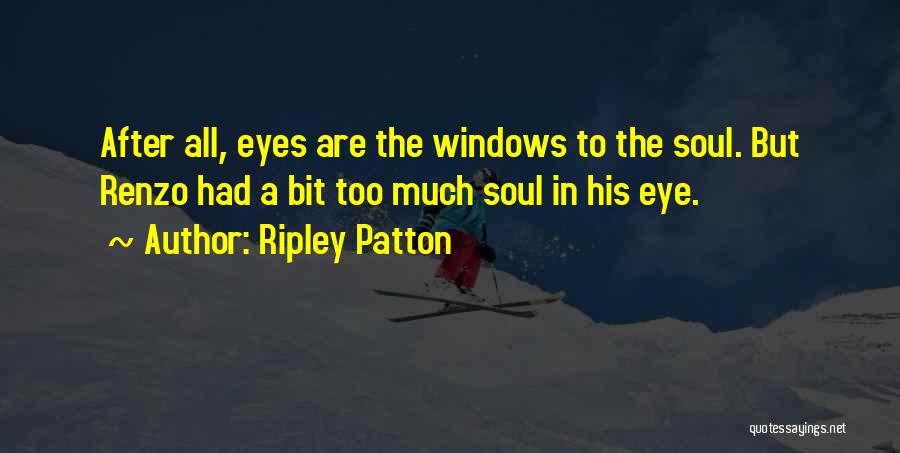 Ripley Patton Quotes: After All, Eyes Are The Windows To The Soul. But Renzo Had A Bit Too Much Soul In His Eye.