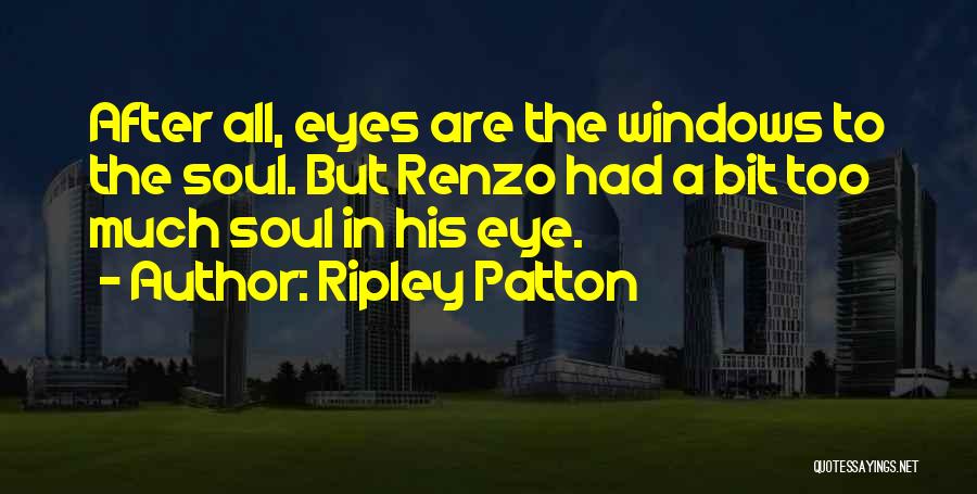Ripley Patton Quotes: After All, Eyes Are The Windows To The Soul. But Renzo Had A Bit Too Much Soul In His Eye.