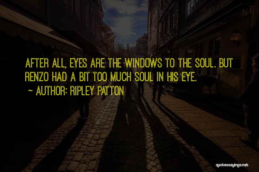 Ripley Patton Quotes: After All, Eyes Are The Windows To The Soul. But Renzo Had A Bit Too Much Soul In His Eye.
