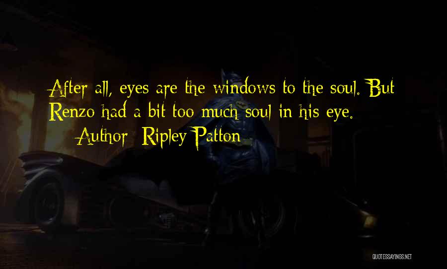 Ripley Patton Quotes: After All, Eyes Are The Windows To The Soul. But Renzo Had A Bit Too Much Soul In His Eye.