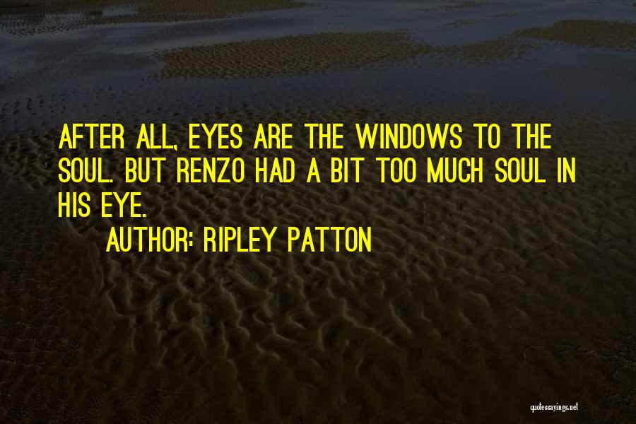 Ripley Patton Quotes: After All, Eyes Are The Windows To The Soul. But Renzo Had A Bit Too Much Soul In His Eye.