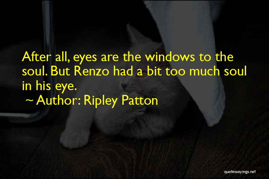 Ripley Patton Quotes: After All, Eyes Are The Windows To The Soul. But Renzo Had A Bit Too Much Soul In His Eye.