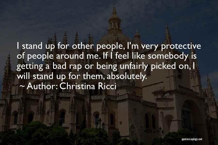 Christina Ricci Quotes: I Stand Up For Other People, I'm Very Protective Of People Around Me. If I Feel Like Somebody Is Getting