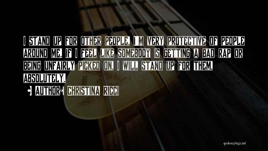 Christina Ricci Quotes: I Stand Up For Other People, I'm Very Protective Of People Around Me. If I Feel Like Somebody Is Getting