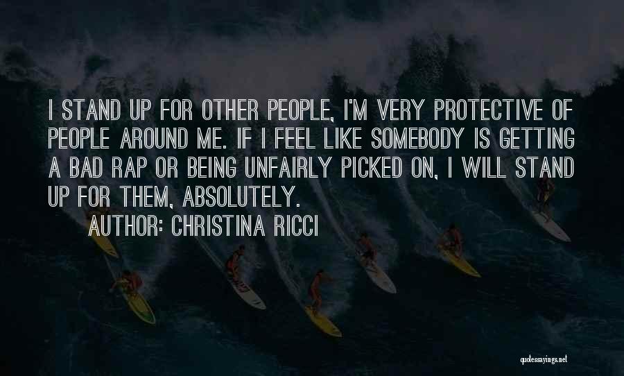 Christina Ricci Quotes: I Stand Up For Other People, I'm Very Protective Of People Around Me. If I Feel Like Somebody Is Getting