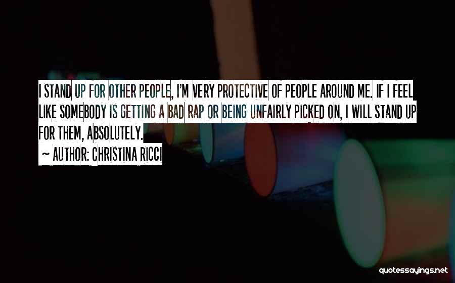 Christina Ricci Quotes: I Stand Up For Other People, I'm Very Protective Of People Around Me. If I Feel Like Somebody Is Getting