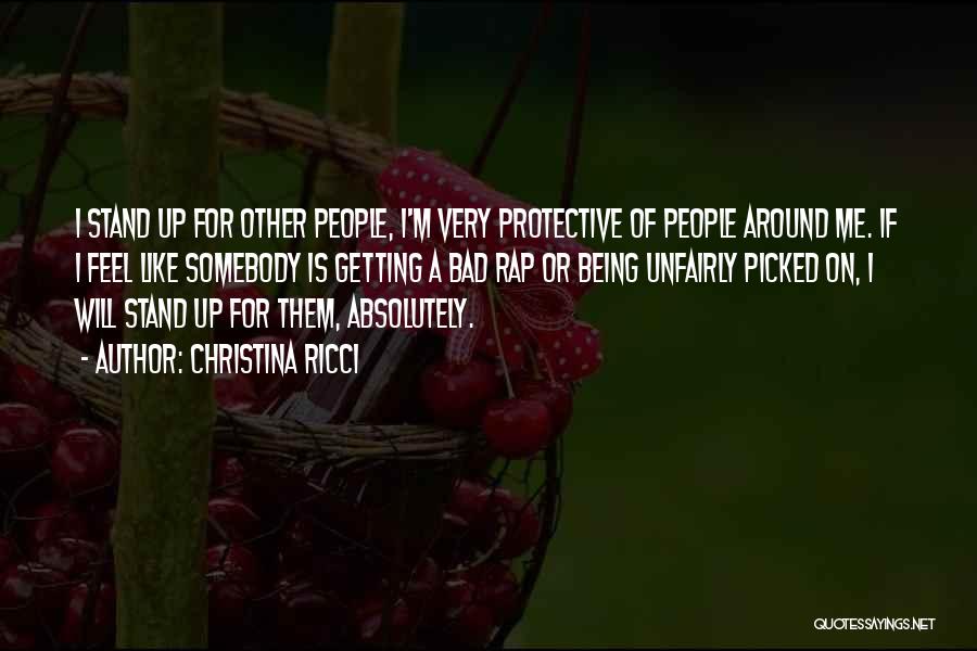 Christina Ricci Quotes: I Stand Up For Other People, I'm Very Protective Of People Around Me. If I Feel Like Somebody Is Getting