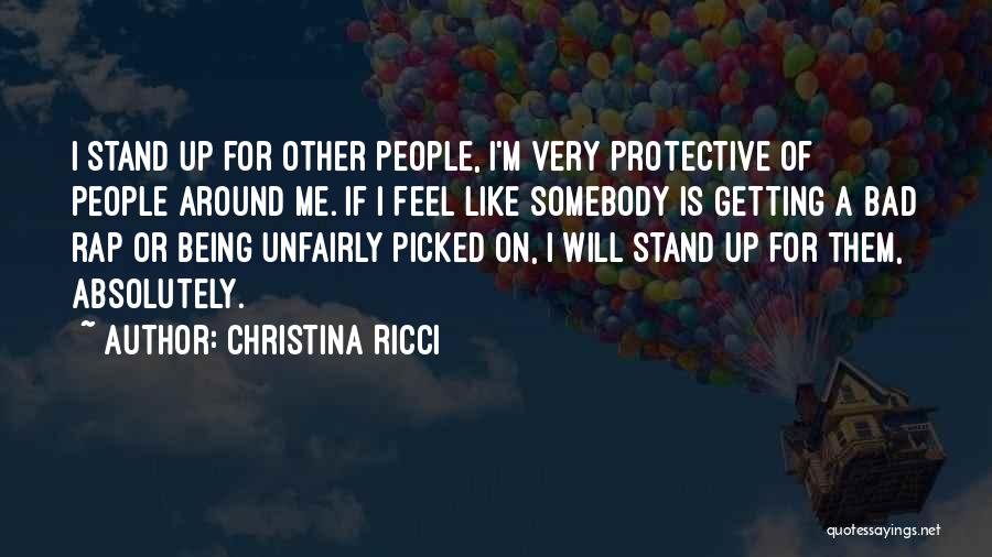 Christina Ricci Quotes: I Stand Up For Other People, I'm Very Protective Of People Around Me. If I Feel Like Somebody Is Getting