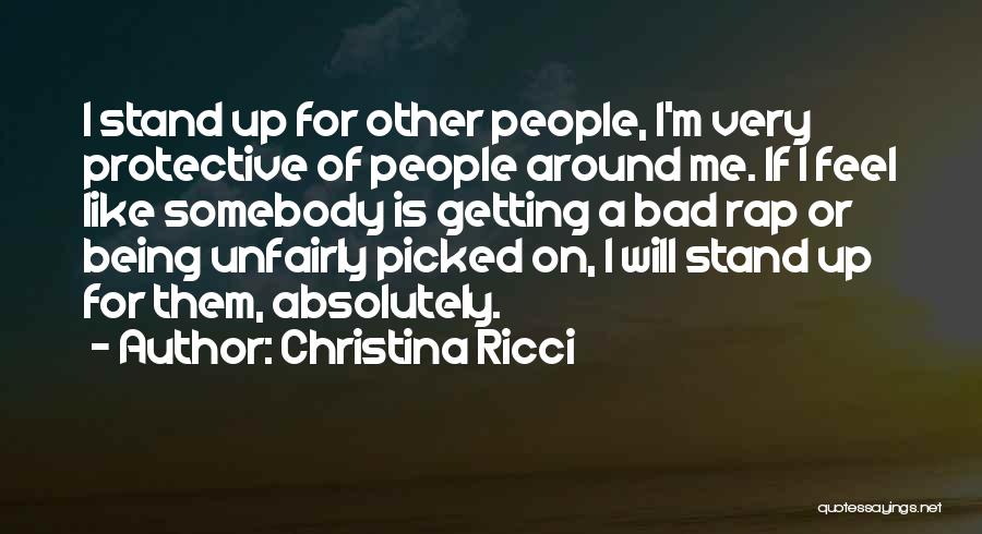 Christina Ricci Quotes: I Stand Up For Other People, I'm Very Protective Of People Around Me. If I Feel Like Somebody Is Getting