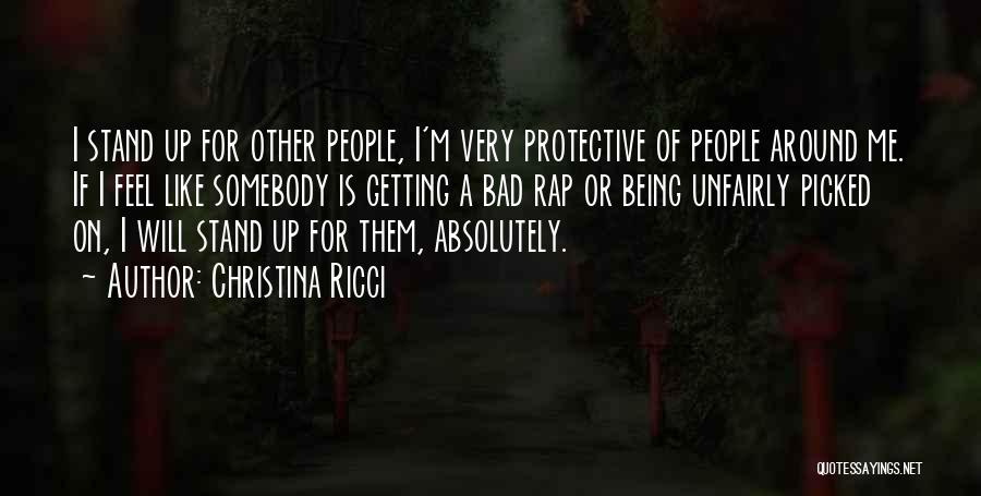 Christina Ricci Quotes: I Stand Up For Other People, I'm Very Protective Of People Around Me. If I Feel Like Somebody Is Getting